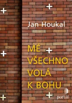Mé všechno volá k Bohu – Houkal Jan