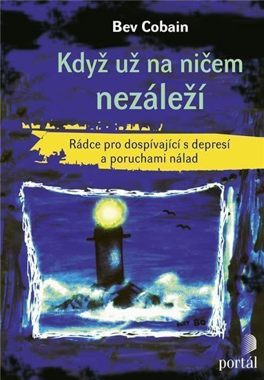 Když už na ničem nezáleží - Rádce pro dospívající s depresí a poruchami nálad – Cobain Bev