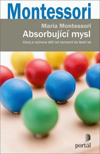 Absorbující mysl - Vývoj a výchova dětí od narození do šesti let – Montessori Maria