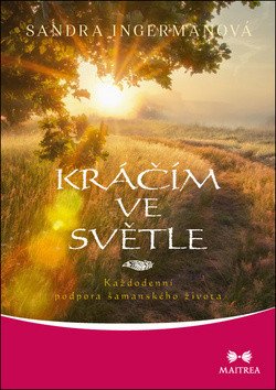 Kráčím ve světle - Každodenní podpora šamanského života – Ingermanová Sandra