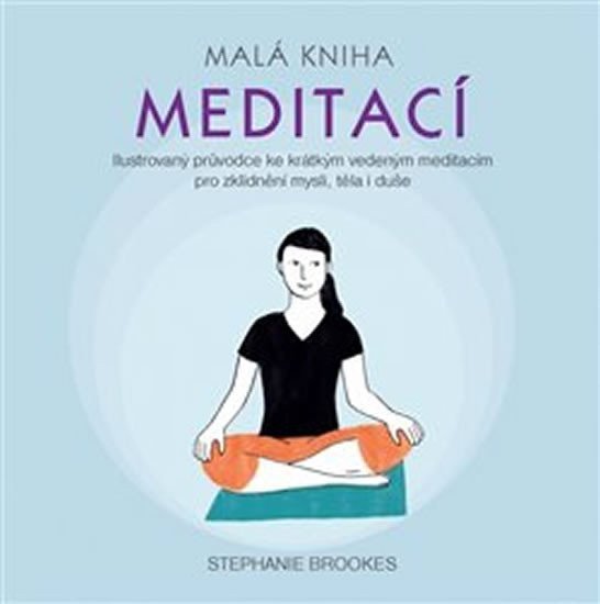 Malá kniha meditací - Ilustrovaný průvodce ke krátkým vedeným meditacím pro zklidnění mysli těla i duše – Brookes Stephanie