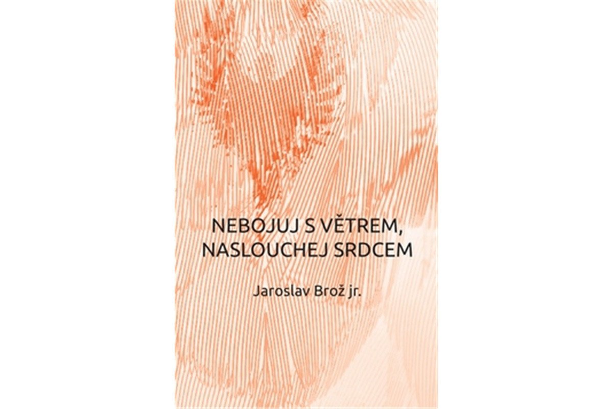 Nebojuj s větrem naslouchej srdcem – Brož Jaroslav