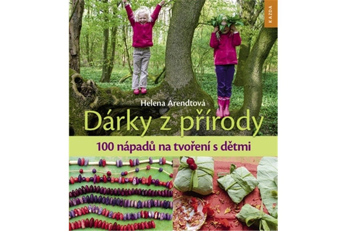 Dárky z přírody - 100 nápadů na tvoření s dětmi – Arendtová Helena
