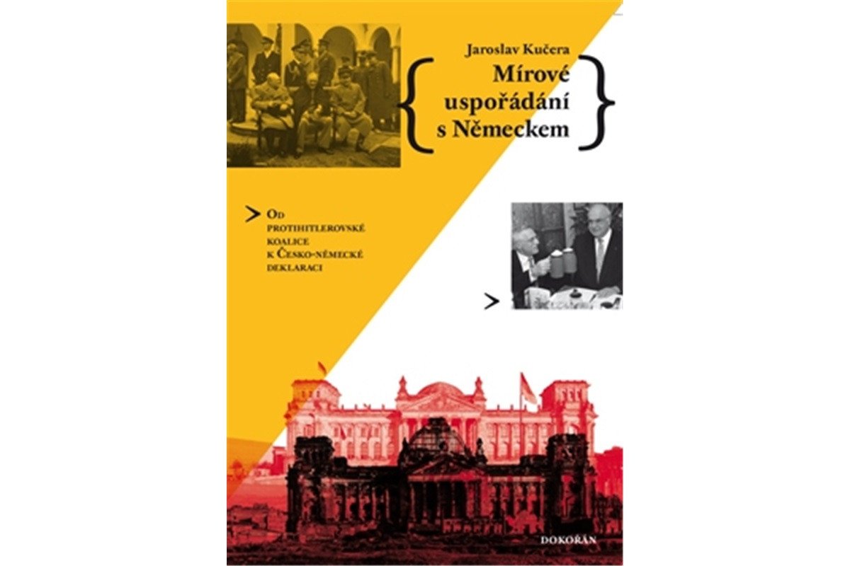 Mírové uspořádání s Německem - Od protihitlerovské koalice k Česko-německé deklaraci – Kučera Jaroslav