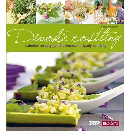 Divoké rostliny - Lahodné recepty jedlé dekorace a nápady na dárky – Nentwig Celie