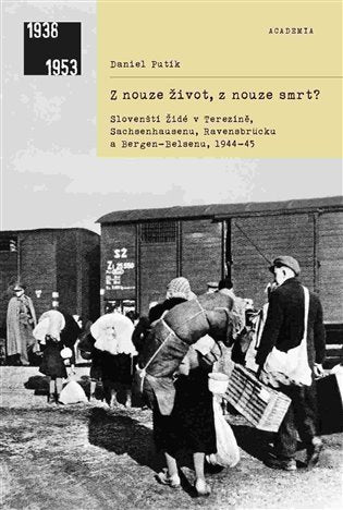 Z nouze život, z nouze smrt? - Slovenští Židé v Terezíně, Sachsenhausenu, Ravensbrücku a Bergen-Belsenu, 1944-1945 – Putík Daniel (2018)