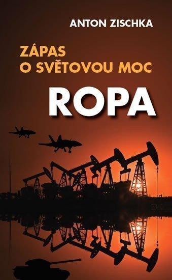 Ropa - Zápas o světovou moc – Zischka Anton