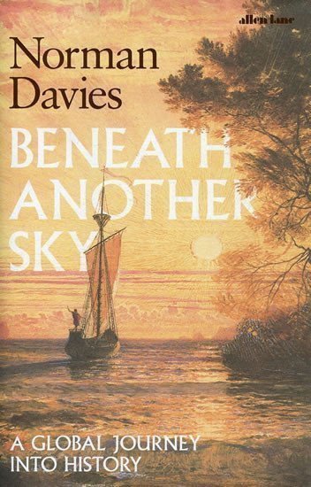 Beneath Another Sky A Global Journey into History – Davies Norman