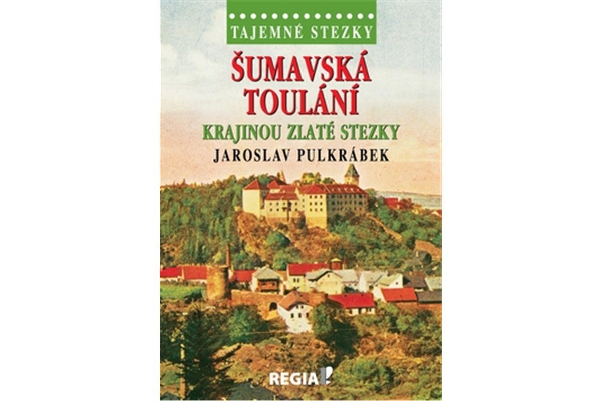 Tajemné stezky - Šumavská toulání krajinou Zlaté stezky – Pulkrábek Jaroslav