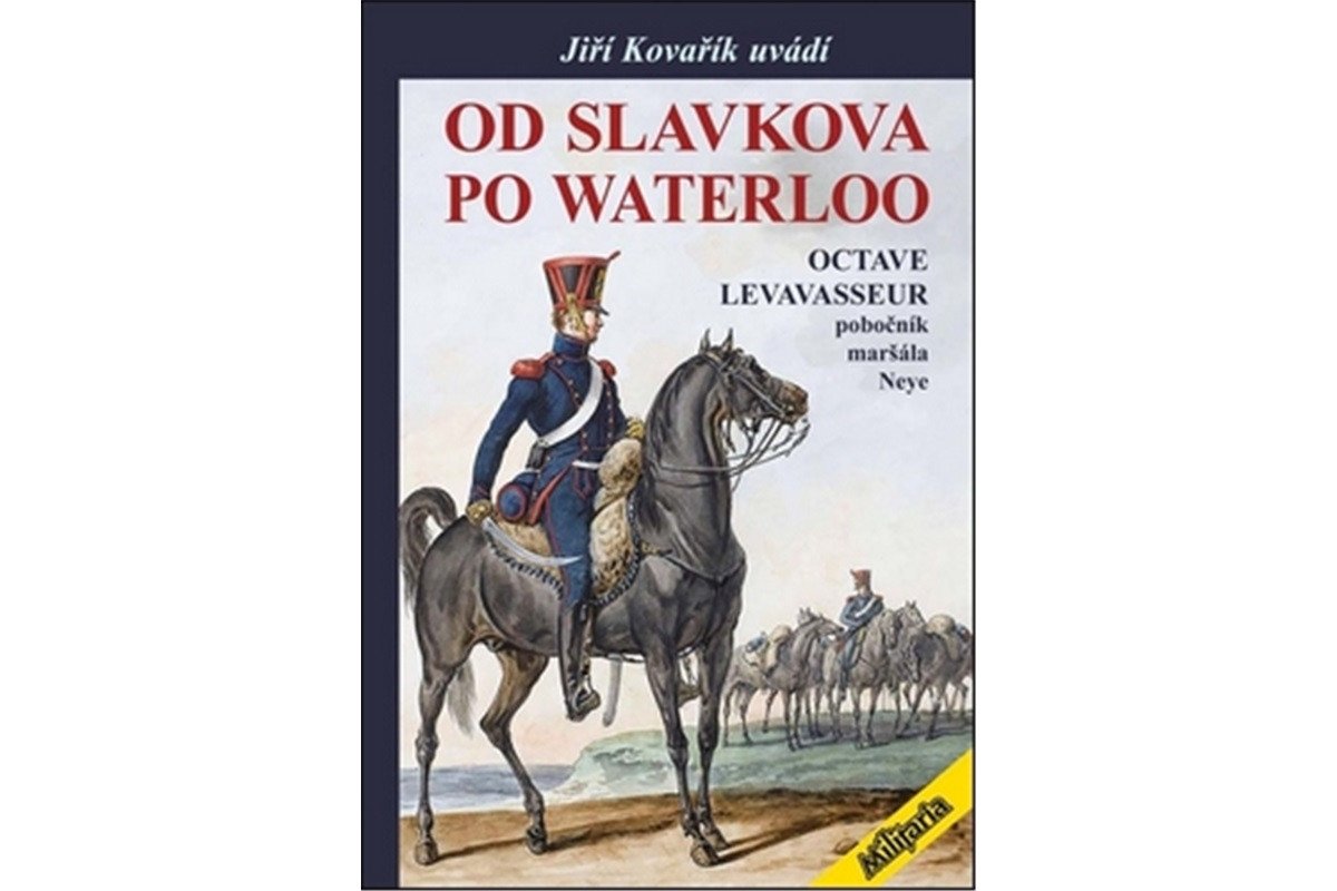 Od Slavkova po Waterloo - Octave Levavasseur pobočník maršála Neye – Kovařík Jiří