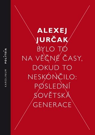 Bylo to na věčné časy, dokud to neskončilo Poslední sovětská generace – Jurčak Alexej (2018)