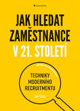 Jak hledat zaměstnance v 21 století - Techniky moderního recruitmentu – Tegze Jan