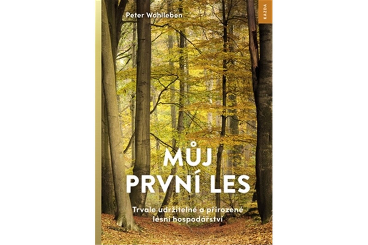 Můj první les - Trvale udržitelné a přirozené lesní hospodářství – Wohlleben Peter