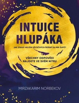 Intuice hlupáka - Jak získat milión užitečných řešení za pár šupů – Norbekov Mirzakarim
