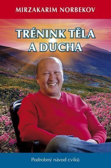 Trénink těla a ducha - Podrobný návod cviků – Norbekov Mirzakarim