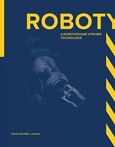 Roboty a robotizované výrobní technologi – Kolíbal Zdeněk