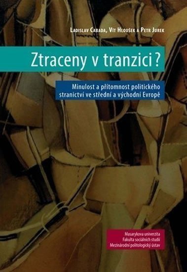 Ztraceny v tranzici Minulost a přítomnost politického stranictví ve střední a východní Evropě – Cabada Ladislav