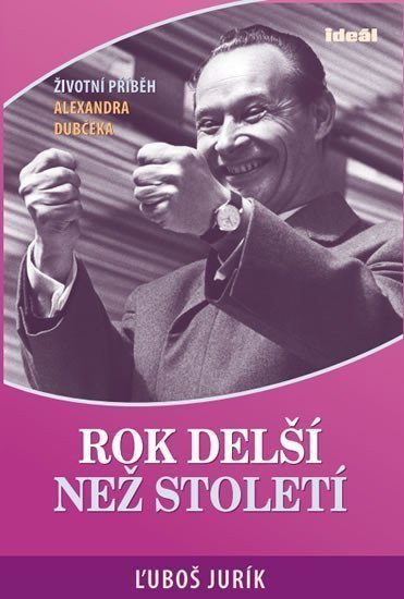 Rok delší než století - Životní příběh Alexandra Dubčeka – Jurík Luboš