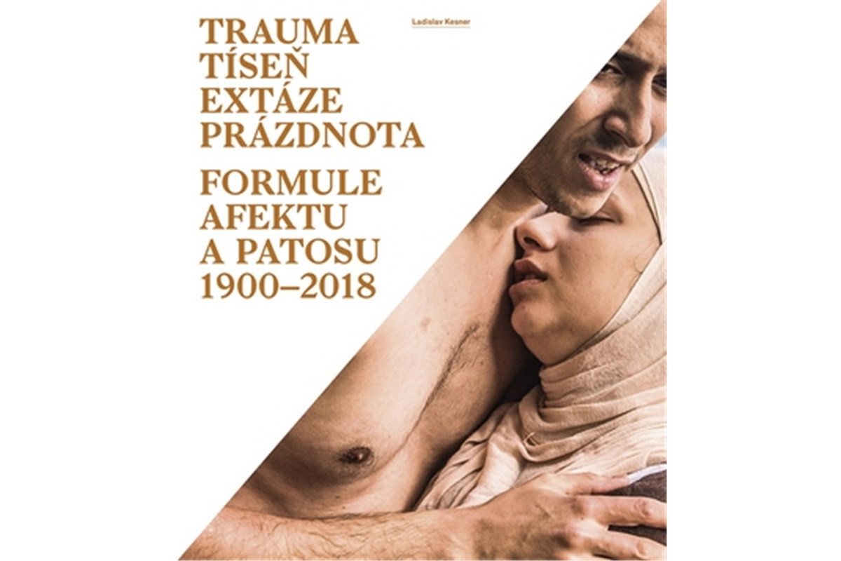 Trauma tíseň extáze prázdnota - Formule afektu a patosu 1900-2018 – Kesner Ladislav