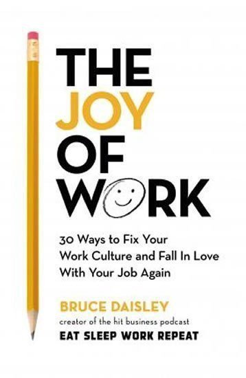 The Joy of Work 30 Ways to Fix Your Work Culture and Fall in Love with Your Job Again – Daisley Bruce