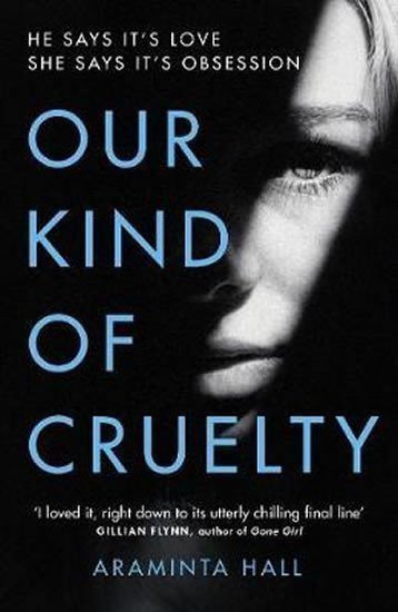 Our Kind of Cruelty The most addictive psychological thriller of 2018 tipped by Gillian Flynn and Lisa Jewell – Hall Araminta
