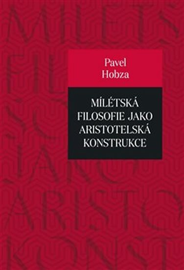 Mílétská filosofie jako aristotelská konstrukce - Studie o základních pojmech a představách – Hobza Pavel