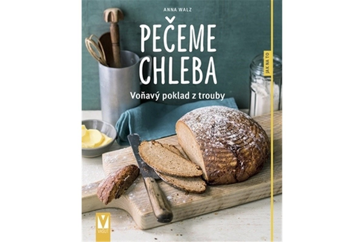 Pečeme chleba - Voňavý poklad z trouby – Walzová Anna