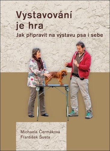 Vystavování je hra - Jak připravit na výstavu psa i sebe – Šusta František