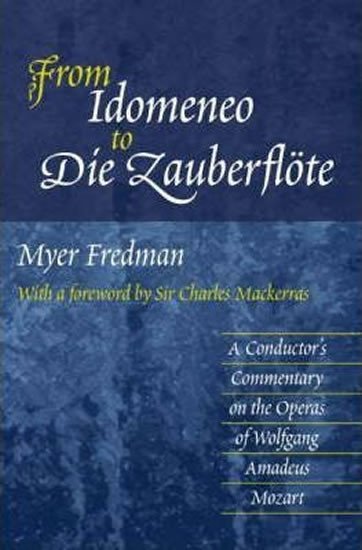 From Idomeneo to Die Zauberflote A Conductors Commentary on the Operas of Wolfgang Amadeus Mozart – Fredman Myer