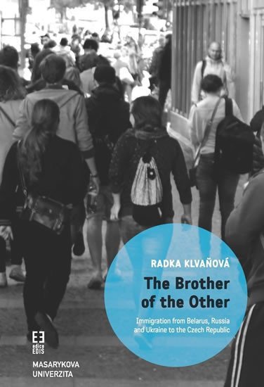 The Brother of the Other Immigration from Belarus Russia and Ukraine to the Czech Republic and the boundaries of belonging – Klvaňová Radka