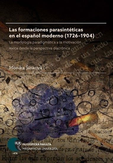 Las formaciones parasintéticas en el espanol moderno 1726–1904 La morfología paradigmática y la motivación léxica desde la perspectiva diacrónica – Šinková Monika