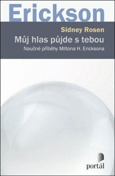 Můj hlas půjde s tebou Naučné příběhy Miltona H Ericksona – Rosen Sidney