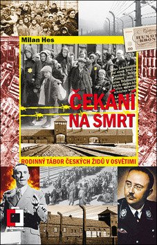 Čekání na smrt: Rodinný tábor českých Židů v Osvětimi – Hes Milan (2019)