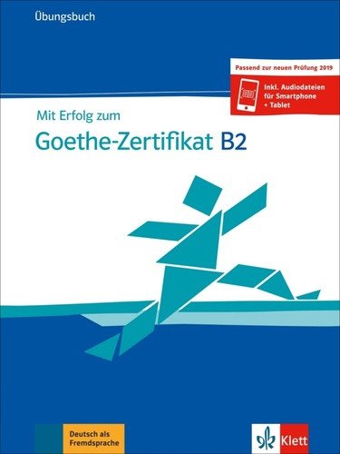 Mit Erfolg zum Goethe - Zertifikat B2 Übungsbuch passend zur neuen Prüfung 2019