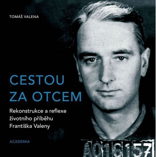 Cestou za otcem - Rekonstrukce a reflexe životního příběhu Františka Valeny – Valena Tomáš