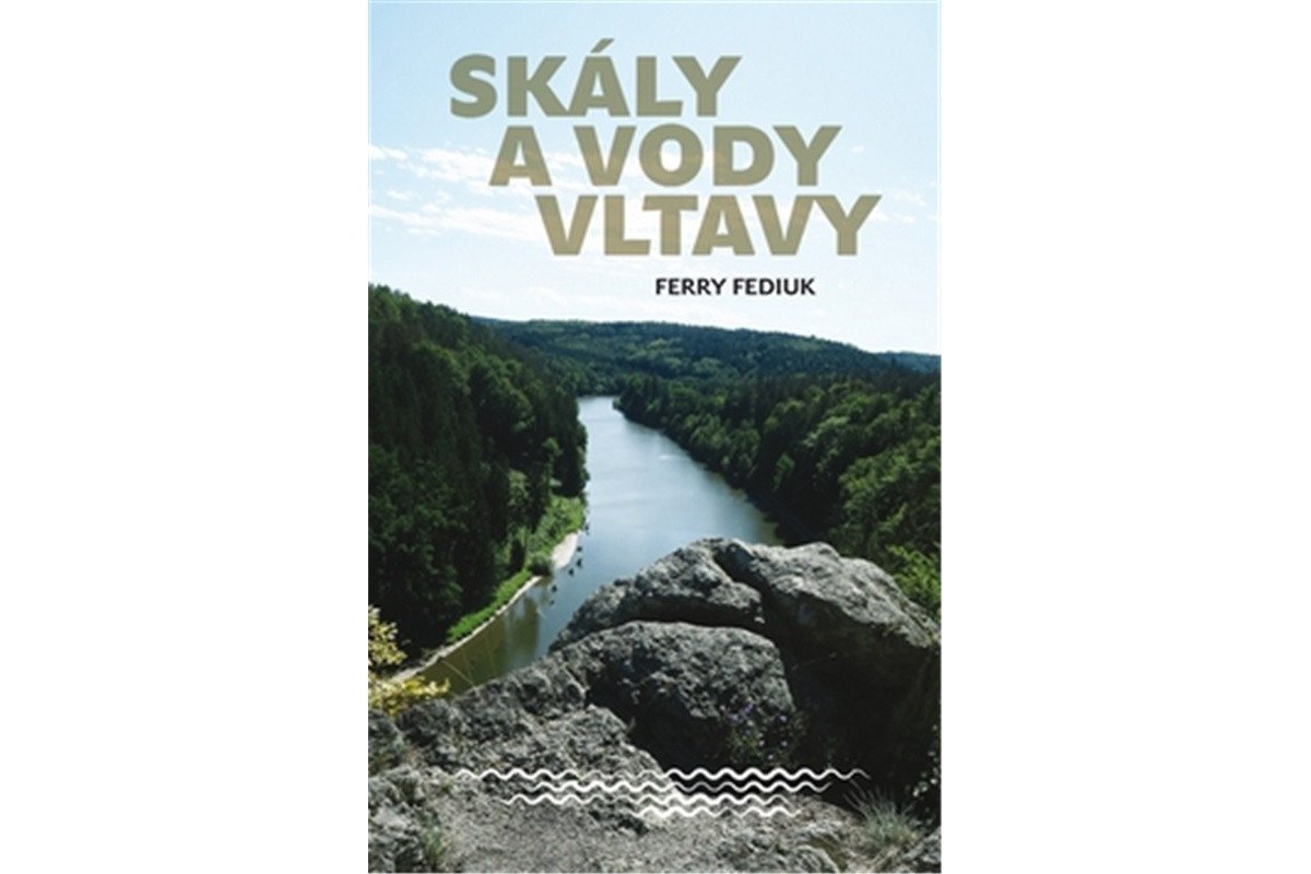Skály a vody Vltavy - Geologický a vodácký průvodce naší národní řekou od šumavských pramenů až k mělnickému ústí – Fediuk ferry