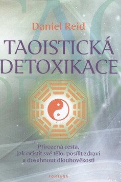 Taoistická detoxikace - Přirozená cesta jak očistit své tělo posílit zdraví a dosáhnout dlouhověkosti – Reid Daniel