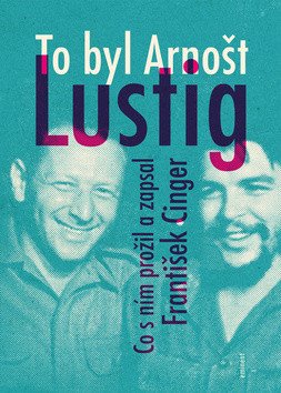 To byl Arnošt Lustig - Co s ním prožil a zapsal František Cinger – Cinger František