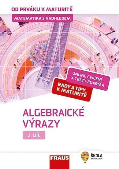 Matematika s nadhledem od prváku k maturitě 2 - Algebraické výrazy – Fuchs Eduard