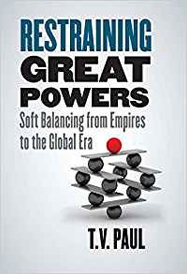 Restraining Great Powers Soft Balancing from Empires to the Global Era – Paul T V