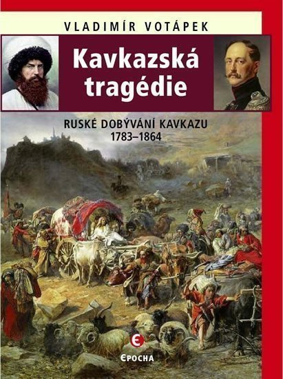Kavkazská tragédie - Ruské dobývání Kavkazu v letech 1783-1864 – Votápek Vladimír