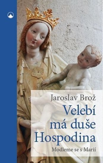 Velebí má duše Hospodina - Modleme se s Marií – Brož Jaroslav