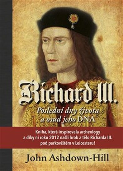 Richard III - Poslední dny života a osud jeho DNA – Ashdown-Hill John