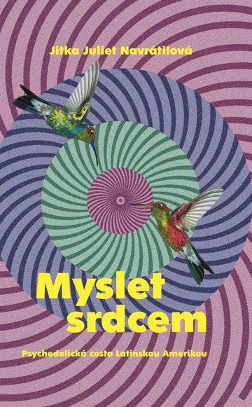Myslet srdcem - Psychedelická cesta Latinskou Amerikou – Navrátilová Juliet
