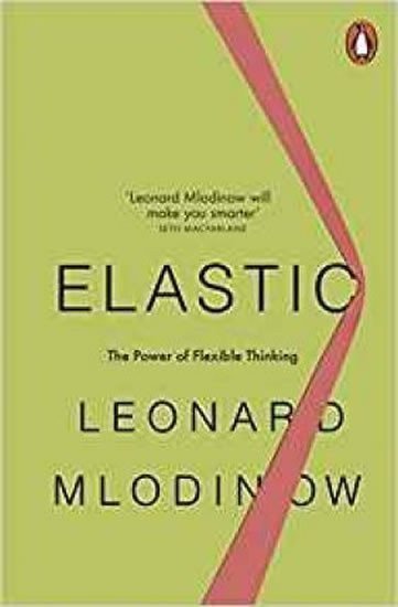 Elastic Flexible Thinking in a Constantly Changing World – Mlodinow Leonard