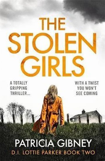 The Stolen Girls A totally gripping thriller with a twist you wont see coming Detective Lottie Parker Book 2 – Gibneyová Patricia
