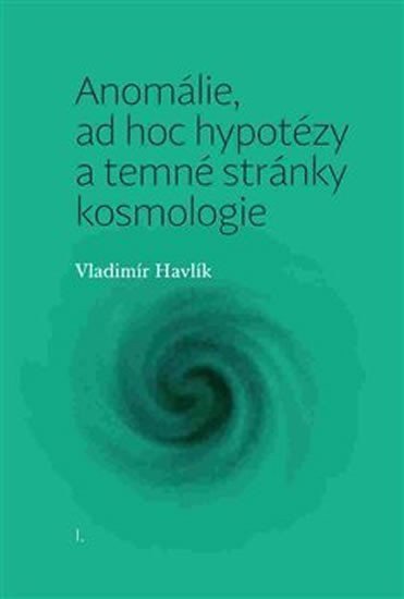 Anomálie ad hoc hypotézy a temné stránky kosmologie – Havlík Vladimír