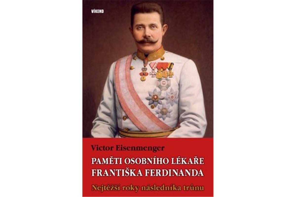 Paměti osobního lékaře Františka Ferdinanda - Nejtěžší roky následníka trůnu – Eisenmenger Victor