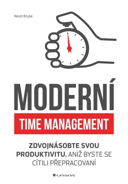 Moderní time management - Zdvojnásobte svou produktivitu, aniž byste se cítili přepracovaní – Kruse Kevin (2019)