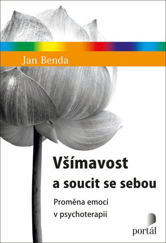 Všímavost a soucit se sebou - Proměna emocí v psychoterapii – Benda Jan